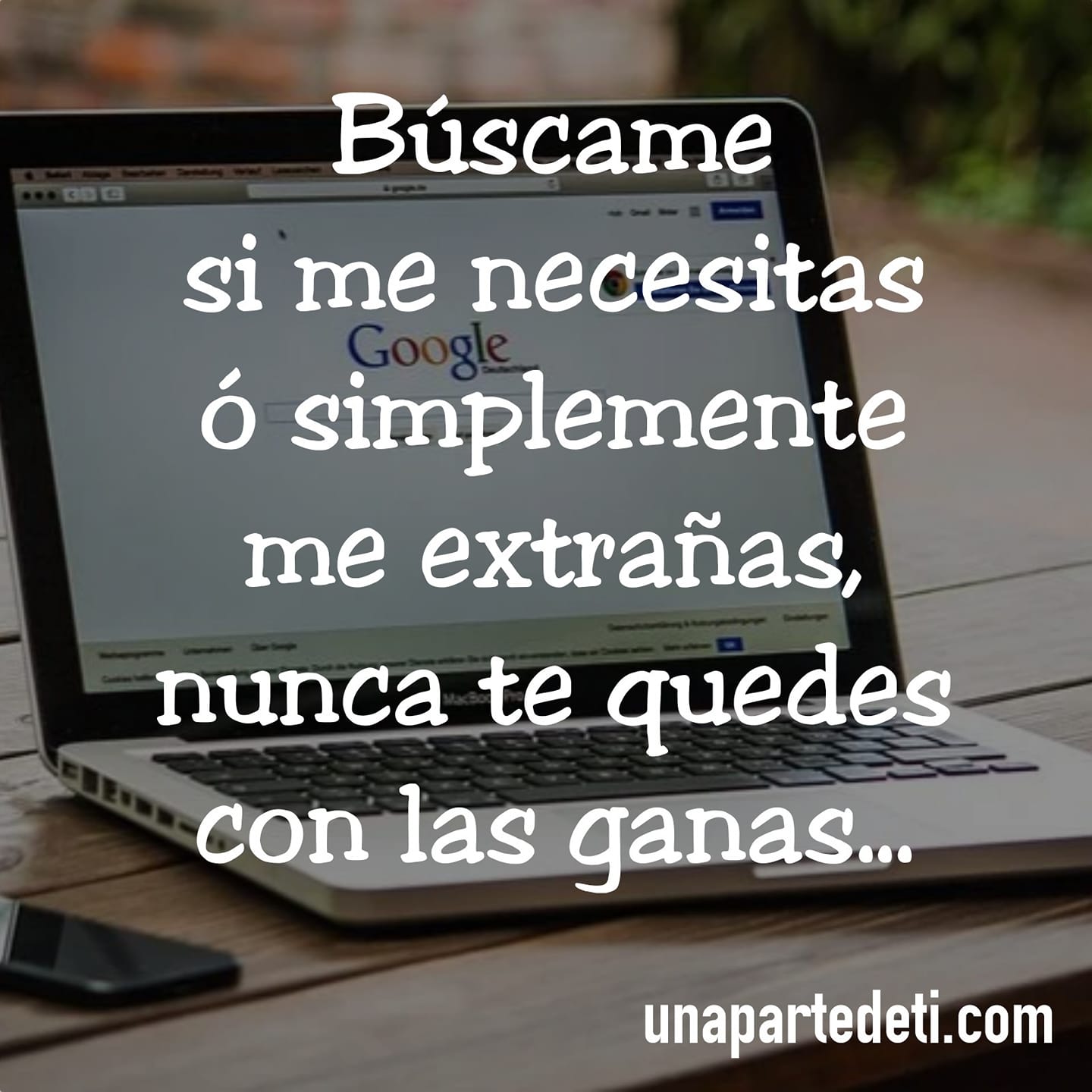 Búscame si me necesitas ó simplemente me extrañas, nunca te quedes con las  ganas... - Una Parte de Ti