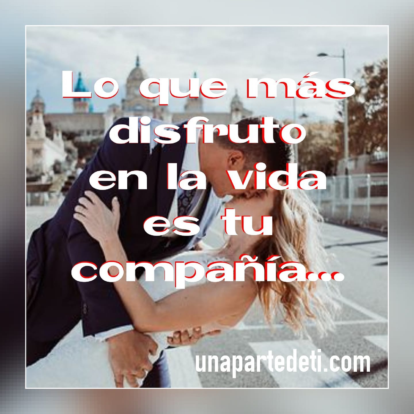 Lo que más disfruto en la vida es tu compañía... - Una Parte de Ti